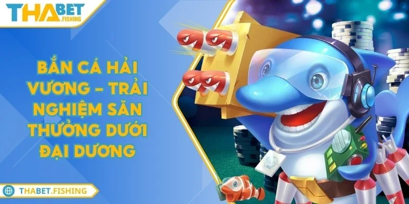 Bắn cá hải vương - Trải nghiệm săn thưởng dưới đại dương 2 ban ca hai vuong