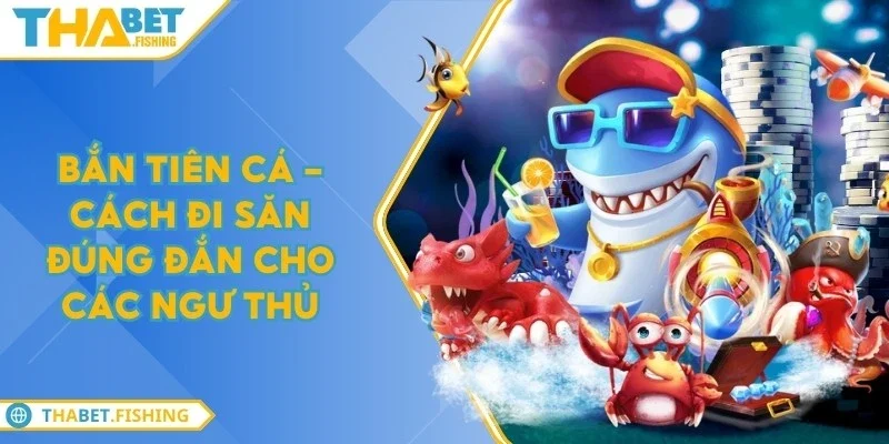 Bắn tiên cá - Cách đi săn đúng đắn cho các ngư thủ 9 ban tien ca