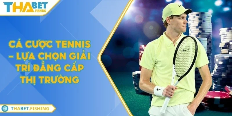 Cá cược tennis - Lựa chọn giải trí đẳng cấp thị trường 5 ca cuoc tennis