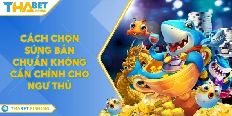 Cách chọn súng bắn chuẩn không cần chỉnh cho ngư thủ 8 cach chon sung ban