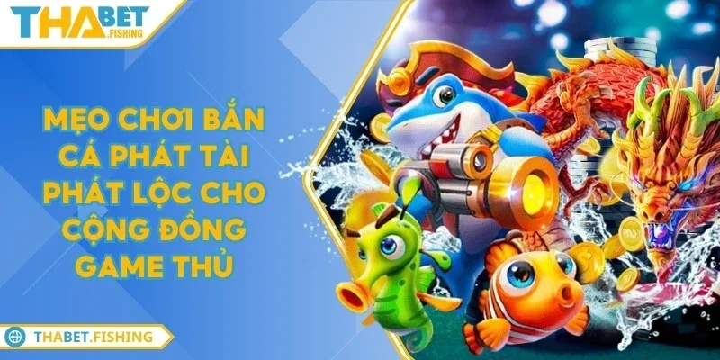 Mẹo chơi bắn cá phát tài phát lộc cho cộng đồng game thủ 1 meo choi ban ca