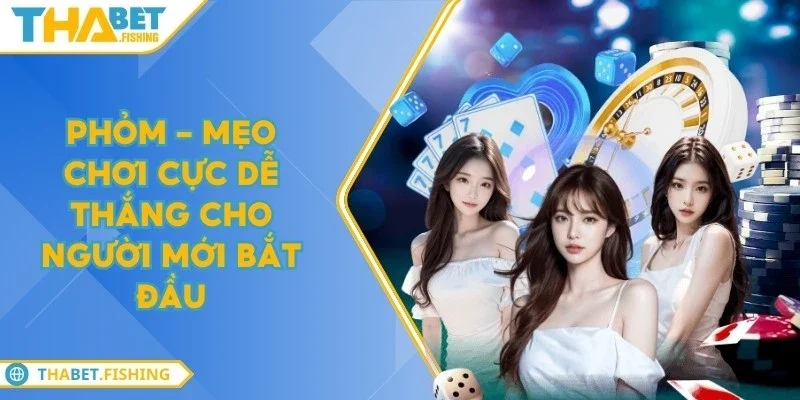 Phỏm - Mẹo chơi cực dễ thắng cho người mới bắt đầu 1 phom