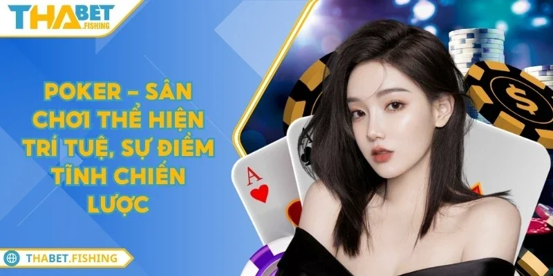 Poker - Sân chơi thể hiện trí tuệ, sự điềm tĩnh chiến lược 10 poker